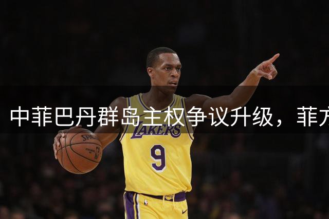 中菲巴丹群岛主权争议升级，菲方军事化意图凸显