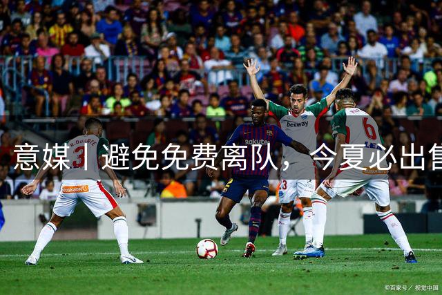 意媒丨避免免费离队，今夏必出售