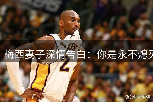 梅西妻子深情告白：你是永不熄灭的足球之光