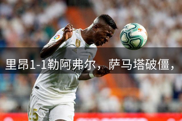 里昂1-1勒阿弗尔，萨马塔破僵，奥蓬达救主