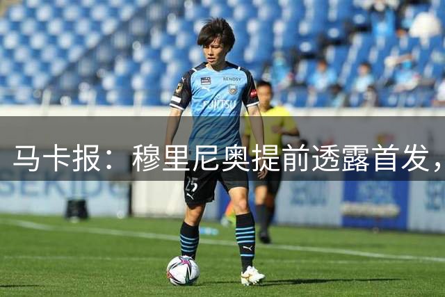 马卡报：穆里尼奥提前透露首发，设局检验皇马更衣室泄密