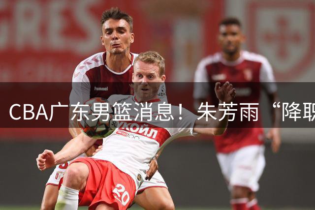 CBA广东男篮消息！朱芳雨“降职留用”？徐昕归期无望 难觅大外援