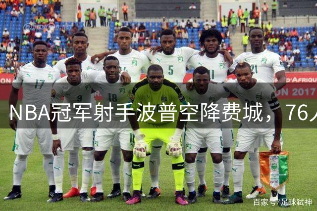NBA冠军射手波普空降费城，76人补强侧翼再添猛将